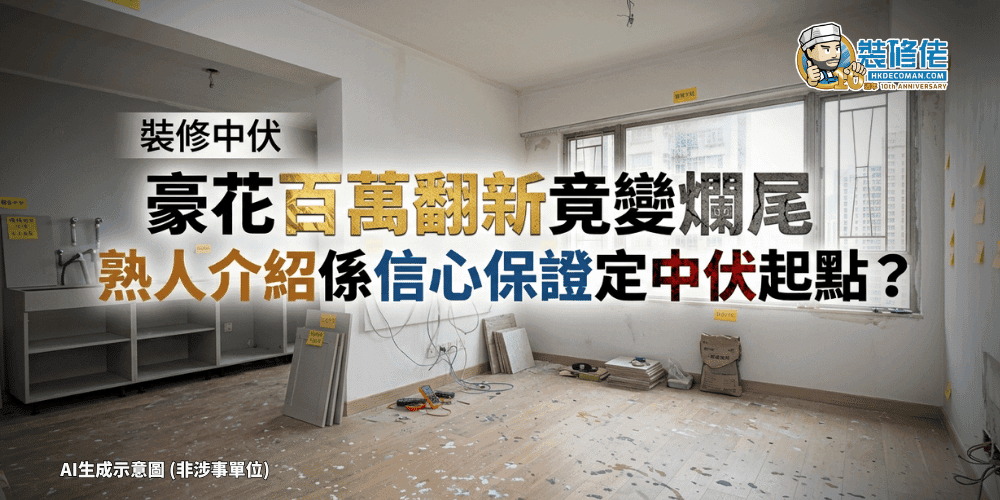 【裝修中伏】豪花過百萬翻新舊屋竟變爛尾! 熟人介紹係「信心保證」定「中伏起點」?